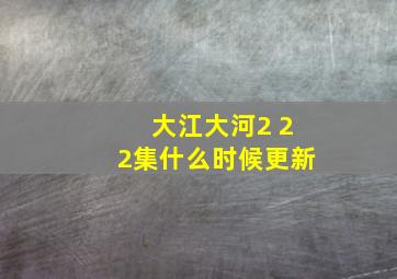 大江大河2 22集什么时候更新