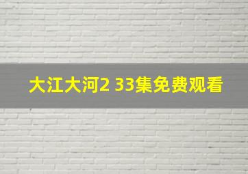 大江大河2 33集免费观看