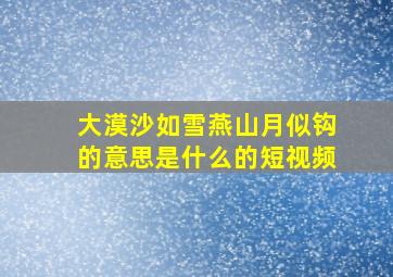 大漠沙如雪燕山月似钩的意思是什么的短视频