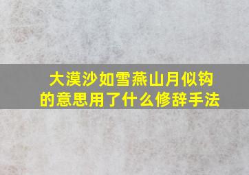 大漠沙如雪燕山月似钩的意思用了什么修辞手法