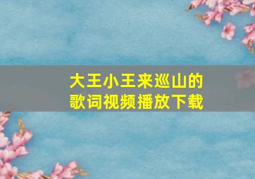 大王小王来巡山的歌词视频播放下载