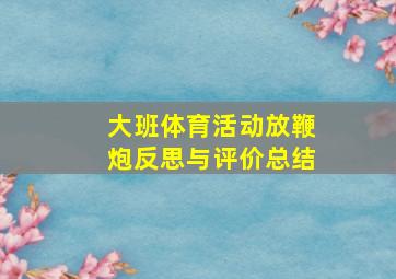 大班体育活动放鞭炮反思与评价总结