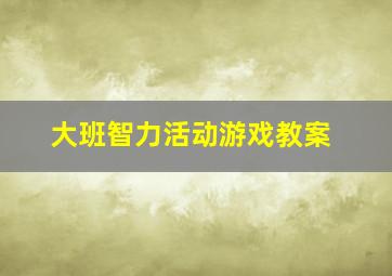 大班智力活动游戏教案