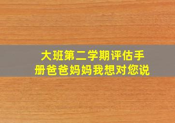 大班第二学期评估手册爸爸妈妈我想对您说