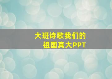 大班诗歌我们的祖国真大PPT