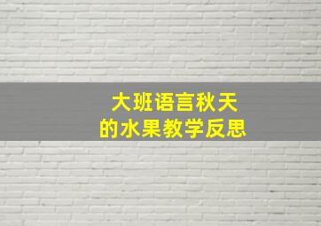 大班语言秋天的水果教学反思