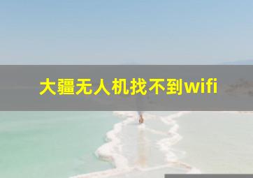 大疆无人机找不到wifi