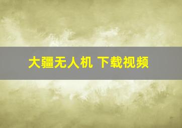 大疆无人机 下载视频