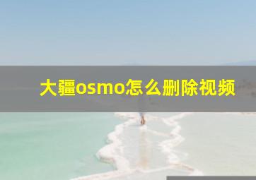 大疆osmo怎么删除视频