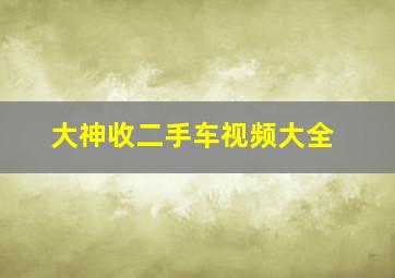 大神收二手车视频大全