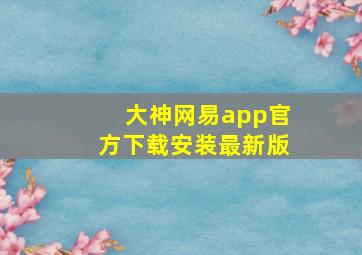 大神网易app官方下载安装最新版