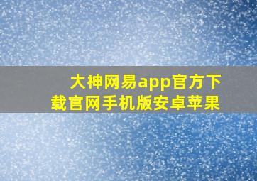 大神网易app官方下载官网手机版安卓苹果