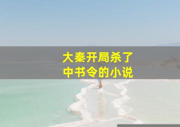 大秦开局杀了中书令的小说