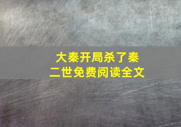 大秦开局杀了秦二世免费阅读全文