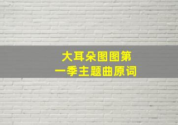 大耳朵图图第一季主题曲原词