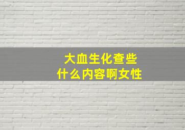 大血生化查些什么内容啊女性