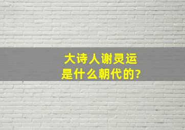 大诗人谢灵运是什么朝代的?