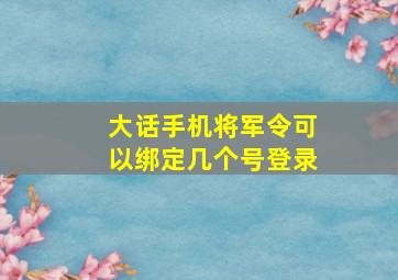 大话手机将军令可以绑定几个号登录