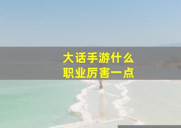 大话手游什么职业厉害一点