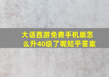 大话西游免费手机版怎么升40级了呢知乎答案