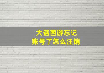 大话西游忘记账号了怎么注销