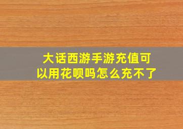 大话西游手游充值可以用花呗吗怎么充不了