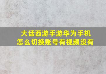 大话西游手游华为手机怎么切换账号有视频没有