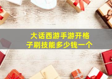 大话西游手游开格子刷技能多少钱一个