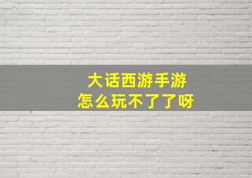 大话西游手游怎么玩不了了呀