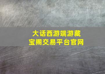 大话西游端游藏宝阁交易平台官网