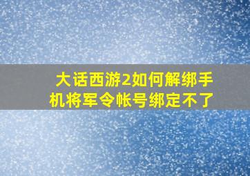 大话西游2如何解绑手机将军令帐号绑定不了