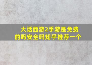 大话西游2手游是免费的吗安全吗知乎推荐一个