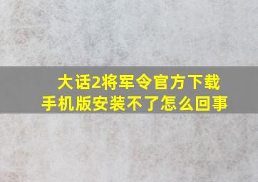 大话2将军令官方下载手机版安装不了怎么回事