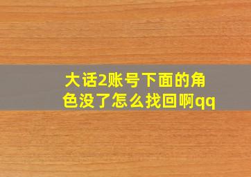 大话2账号下面的角色没了怎么找回啊qq