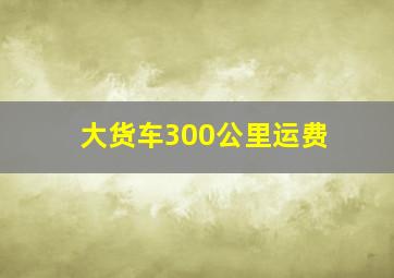 大货车300公里运费