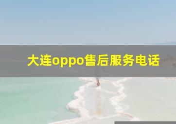 大连oppo售后服务电话