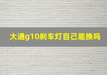 大通g10刹车灯自己能换吗