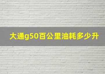 大通g50百公里油耗多少升