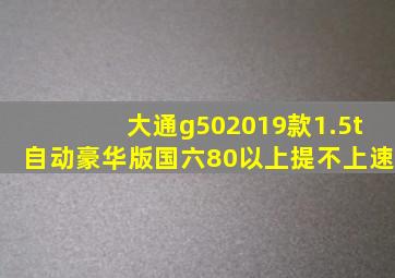 大通g502019款1.5t自动豪华版国六80以上提不上速