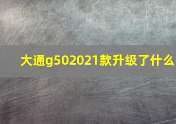 大通g502021款升级了什么