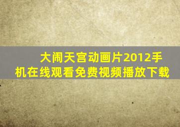 大闹天宫动画片2012手机在线观看免费视频播放下载