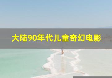 大陆90年代儿童奇幻电影