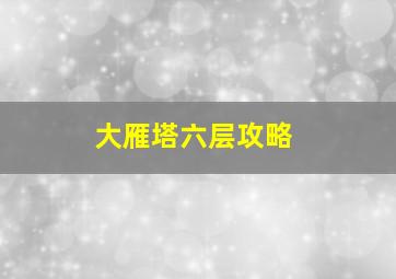 大雁塔六层攻略