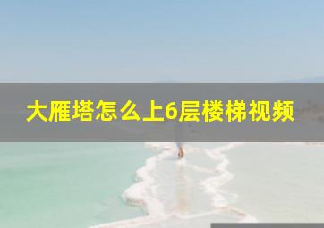 大雁塔怎么上6层楼梯视频