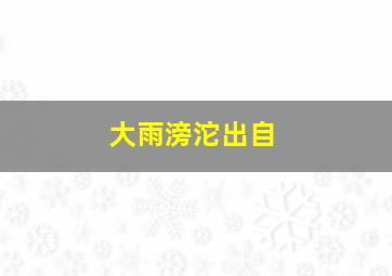 大雨滂沱出自