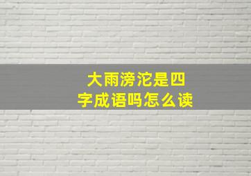 大雨滂沱是四字成语吗怎么读