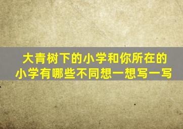 大青树下的小学和你所在的小学有哪些不同想一想写一写