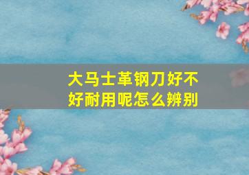 大马士革钢刀好不好耐用呢怎么辨别