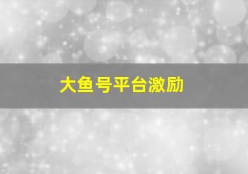 大鱼号平台激励