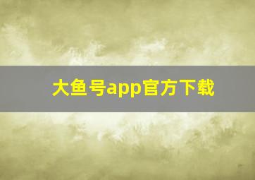 大鱼号app官方下载